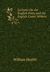 Lectures On the English Poets and the English Comic Writers