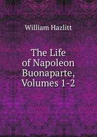 The Life of Napoleon Buonaparte, Volumes 1-2