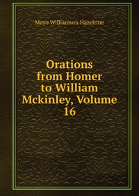 Orations from Homer to William Mckinley, Volume 16