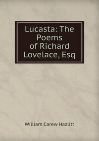 Lucasta: The Poems of Richard Lovelace, Esq