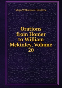 Orations from Homer to William Mckinley, Volume 20