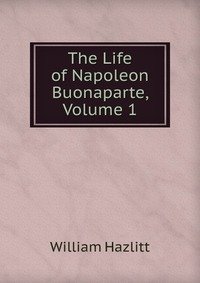 The Life of Napoleon Buonaparte, Volume 1