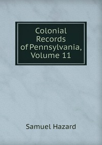 Colonial Records of Pennsylvania, Volume 11