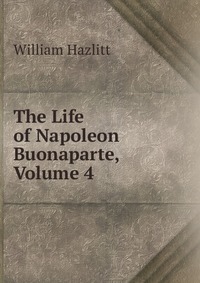 The Life of Napoleon Buonaparte, Volume 4