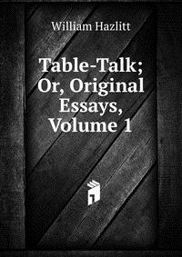 Table-Talk; Or, Original Essays, Volume 1