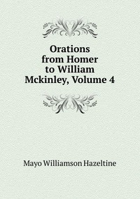 Orations from Homer to William Mckinley, Volume 4