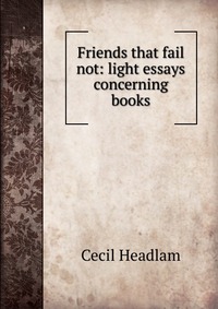 Friends that fail not: light essays concerning books