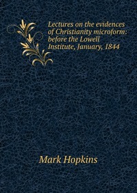 Lectures on the evidences of Christianity microform: before the Lowell Institute, January, 1844