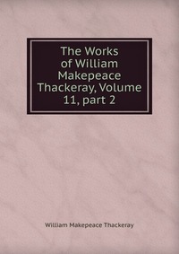 The Works of William Makepeace Thackeray, Volume 11, part 2