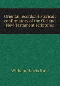 Oriental records: Historical; confirmatory of the Old and New Testament scriptures