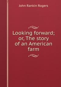 Looking forward; or, The story of an American farm