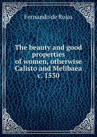 The beauty and good properties of women, otherwise Calisto and Melibaea c. 1530