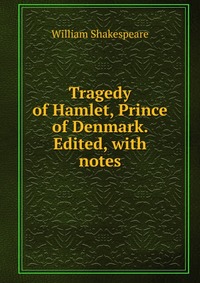 Tragedy of Hamlet, Prince of Denmark. Edited, with notes