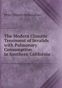 The Modern Climatic Treatment of Invalids with Pulmonary Consumption in Southern California