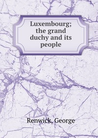 Luxembourg; the grand duchy and its people