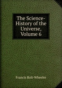 The Science-History of the Universe, Volume 6