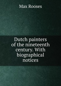 Dutch painters of the nineteenth century. With biographical notices