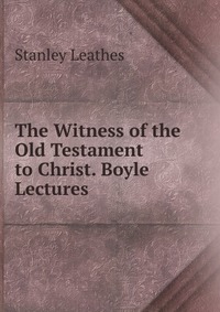 The Witness of the Old Testament to Christ. Boyle Lectures