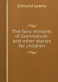 The fairy minstrel of Glenmalure: and other stories for children