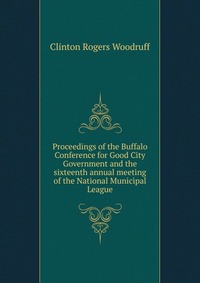 Proceedings of the Buffalo Conference for Good City Government and the sixteenth annual meeting of the National Municipal League