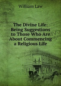 The Divine Life: Being Suggestions to Those Who Are About Commencing a Religious Life