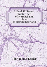 Life of Sir Robert Dudley, earl of Warwick and duke of Northumberland