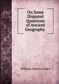 On Some Disputed Questions of Ancient Geography