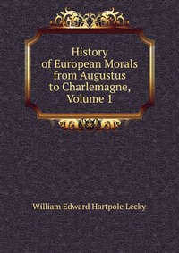 History of European Morals from Augustus to Charlemagne, Volume 1