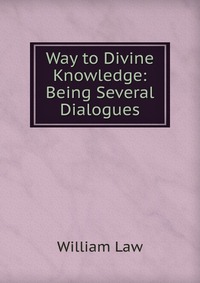 Way to Divine Knowledge: Being Several Dialogues