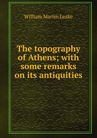 The topography of Athens; with some remarks on its antiquities