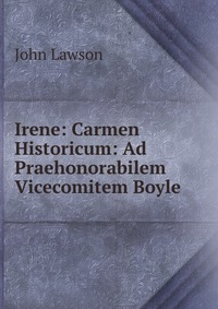 Irene: Carmen Historicum: Ad Praehonorabilem Vicecomitem Boyle