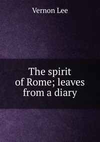 The spirit of Rome; leaves from a diary