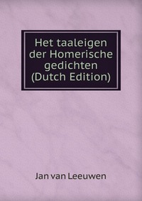 Het taaleigen der Homerische gedichten (Dutch Edition)