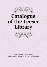 Catalogue of the Leeser Library