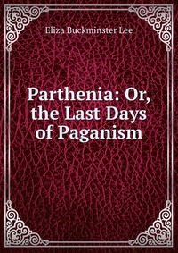 Parthenia: Or, the Last Days of Paganism