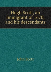 Hugh Scott, an immigrant of 1670, and his descendants