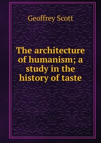 The architecture of humanism; a study in the history of taste