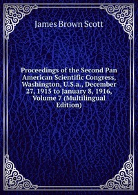 Proceedings of the Second Pan American Scientific Congress, Washington, U.S.a., December 27, 1915 to January 8, 1916, Volume 7 (Multilingual Edition)