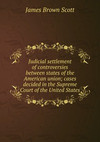 Judicial settlement of controversies between states of the American union; cases decided in the Supreme Court of the United States