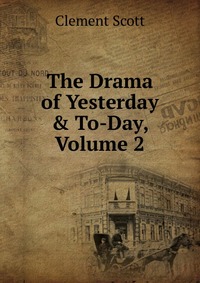 The Drama of Yesterday & To-Day, Volume 2