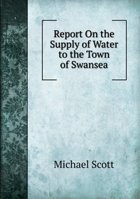 Report On the Supply of Water to the Town of Swansea