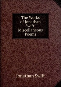 The Works of Jonathan Swift: Miscellaneous Poems