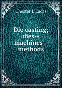 Die casting; dies--machines--methods