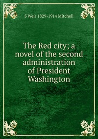 The Red city; a novel of the second administration of President Washington