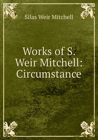 Works of S. Weir Mitchell: Circumstance