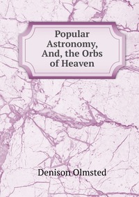 Popular Astronomy, And, the Orbs of Heaven