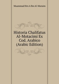 Historia Chalifatus Al-Motacimi Ex Cod. Arabico (Arabic Edition)