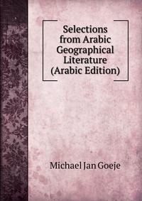 Selections from Arabic Geographical Literature (Arabic Edition)