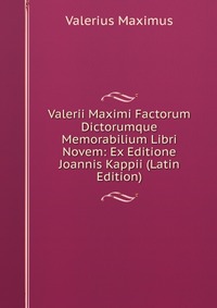 Valerii Maximi Factorum Dictorumque Memorabilium Libri Novem: Ex Editione Joannis Kappii (Latin Edition)