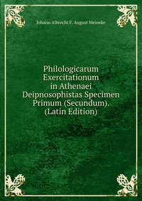 Philologicarum Exercitationum in Athenaei Deipnosophistas Specimen Primum (Secundum). (Latin Edition)